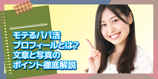 モテるパパ活プロフィールとは？文章と写真のポイント徹底解説
